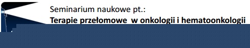 Terapie przełomowe w onkologii i hematoonkologii - dostępność do leczenia w Polsce na tle Europy